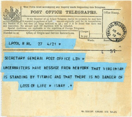 A piece of paper with the words: 'Post Office Telegraphs. Secretary General Post Office London. Underwriters have message from New York that Virginian is standing by Titanic and that there is no danger of loss of life. Ismay."