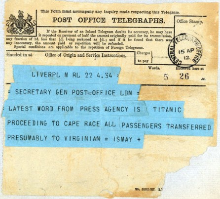 A piece of paper with the words: 'Post Office Telegraphs. Secretary Gen Post Office London. Latest word from press agency is titanic proceeding to cape race all passengers transferred presumably to Virginian. Ismay.'